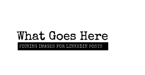 Here's what I say when asked how to pick images for LinkedIn articles*